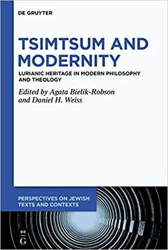 Tsimtsum And Modernity Lurianic Heritage In Modern Philosophy And Theology Agata Bielikrobson And Daniel H Weiss
