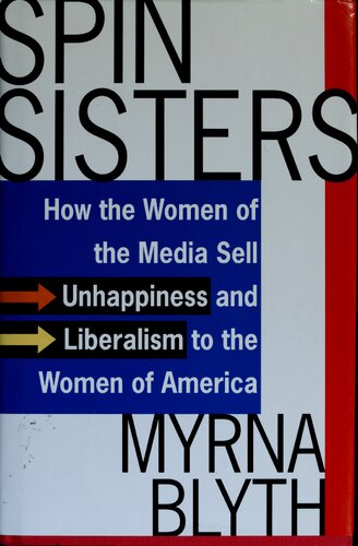 Spin Sisters How The Women Of The Media Sell Unhappiness And Liberalism To The Women Of America 1st Edition Myrna Blyth