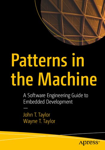 Patterns In The Machine A Software Engineering Guide To Embedded Development 1st Edition John T Taylor Wayne T Taylor