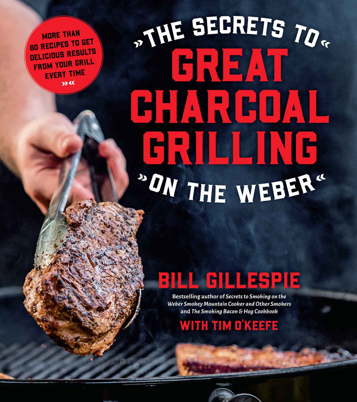 The Secrets To Great Charcoal Grilling On The Weber More Than 60 Recipes To Get Delicious Results From Your Grill Every Time Bill Gillespie