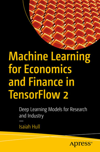 Machine Learning For Economics And Finance In Tensorflow 2 Deep Learning Models For Research And Industry 1st Edition Isaiah Hull