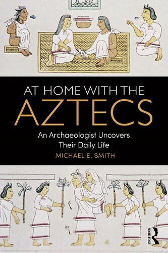 At Home With The Aztecs An Archaeologist Uncovers Their Daily Life Michael E Smith