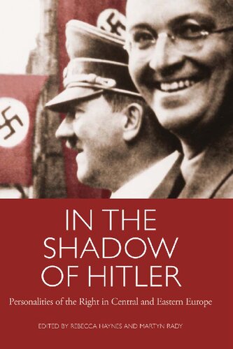In The Shadow Of Hitler Personalities Of The Right In Central And Eastern Europe Rebecca Haynes Martyn Rady