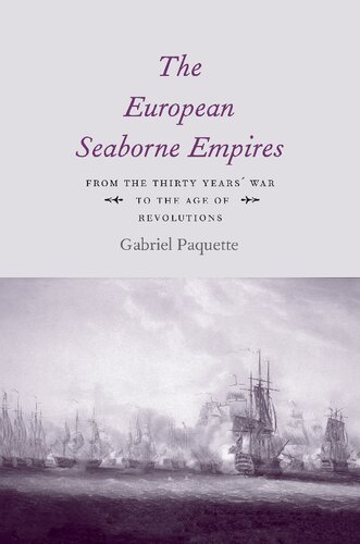 The European Seaborne Empires From The Thirty Years War To The Age Of Revolutions Gabriel Paquette