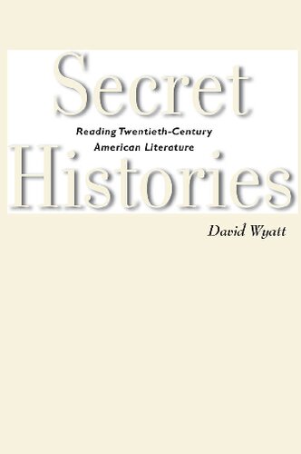 Secret Histories Reading Twentiethcentury American Literature David Wyatt