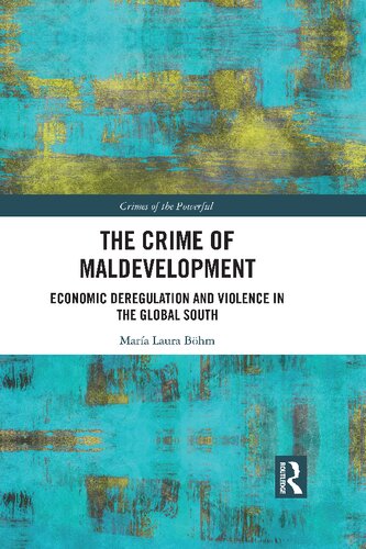 The Crime Of Maldevelopment Economic Deregulation And Violence In The Global South 1st Edition Mara Laura Bhm