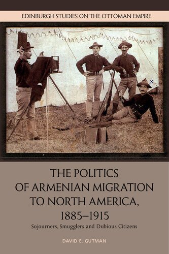 The Politics Of Armenian Migration To North America 18851915 Sojourners Smugglers And Dubious Citizens David Gutman