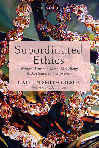 Subordinated Ethics Natural Law And Moral Miscellany In Aquinas And Dostoyevsky Caitlin Smith Gilson