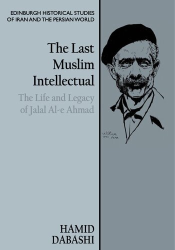 The Last Muslim Intellectual The Life And Legacy Of Jalal Ale Ahmad Hamid Dabashi
