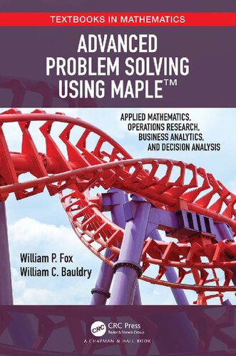 Advanced Problem Solving Using Maple Applied Mathematics Operations Research Business Analytics And Decision Analysis 1st Edition William P Fox