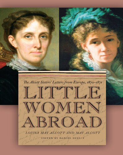 Little Women Abroad The Alcott Sisters Letters From Europe 18701871 Louisa May Alcott May Alcott
