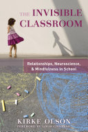 The Invisible Classroom Relationships Neuroscience Mindfulness In School Kirke Olson