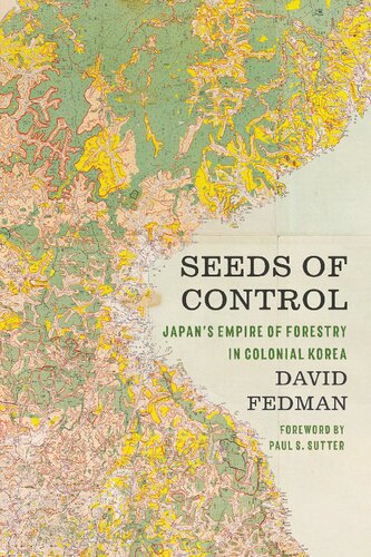 Seeds Of Control Japans Empire Of Forestry In Colonial Korea Weyerhaeuser Environmental Books 1st Edition David Fedman