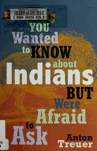 Everything You Wanted To Know About Indians But Were Afraid To Ask 1st Edition Anton Treuer