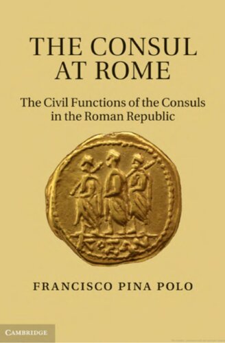 The Consul At Rome The Civil Functions Of The Consuls In The Roman Republic Francisco Pina Polo
