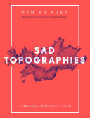Sad Topographies A Disenchanted Travellers Guide Damien Rudd