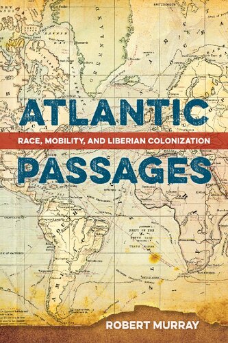 Atlantic Passages Race Mobility And Liberian Colonization Robert Murray