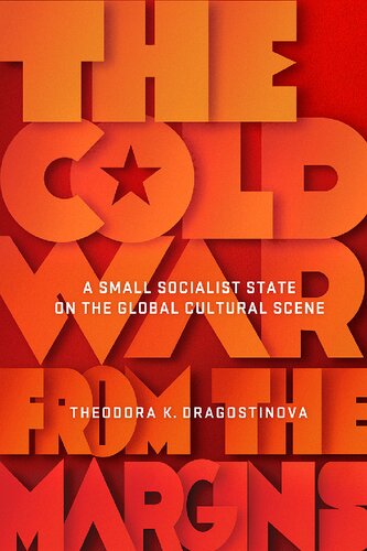 The Cold War From The Margins A Small Socialist State On The Global Cultural Scene Theodora K Dragostinova