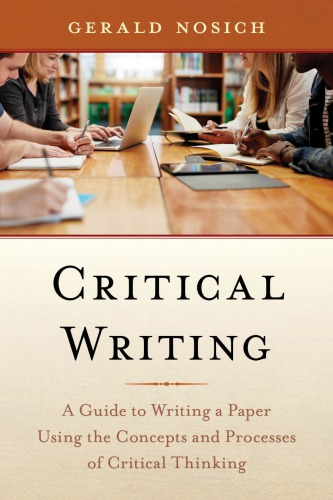 Critical Writing A Guide To Writing A Paper Using The Concepts And Processes Of Critical Thinking 1st Edition Gerald Nosich