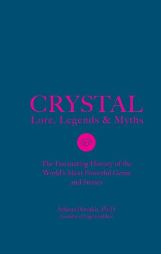 Crystal Lore Legends Myths The Fascinating History Of The Worlds Most Powerful Gems And Stones Athena Perrakis