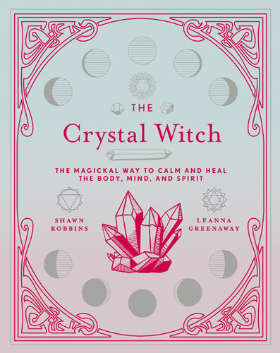 The Crystal Witch The Magickal Way To Calm And Heal The Body Mind And Spirit Leanne Greenaway