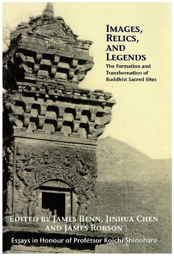 Images Relics And Legends The Formation And Transformation Of Buddhist Sacred Sites James A Benn Jinhua Chen James Robson