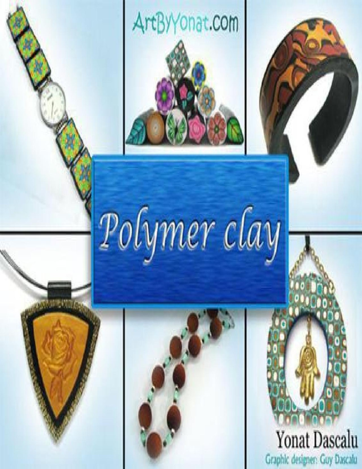Polymer Clay All The Basic And Advanced Techniques You Need To Create With Polymer Clay Dascalu