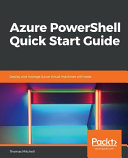 Azure PowerShell Quick Start Guide: Deploy and manage Azure virtual machines with ease Thomas Mitchell