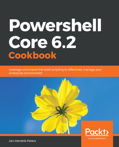 Powershell Core 62 Cookbook Leverage Commandline Shell Scripting To Effectively Manage Your Enterprise Environment Janhendrik Peters