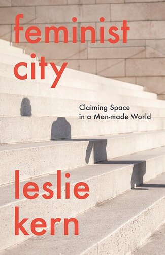 Feminist City Claiming Space In A Manmade World Kern Leslie