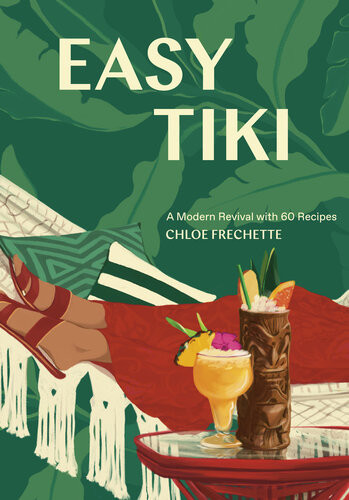 Easy Tiki A Modern Revival With 60 Recipes Chloe Frechette