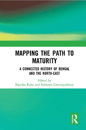 Mapping The Path To Maturity A Connected History Of Bengal And The Northeast Bipasha Raha And Subhayu Chattopadhyay