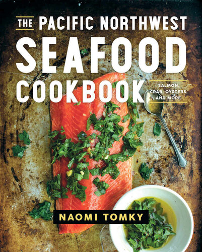 The Pacific Northwest Seafood Cookbook Salmon Crab Oysters And More Naomi Tomky