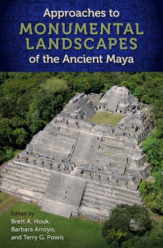 Approaches To Monumental Landscapes Of The Ancient Maya A Legacy Of Human Occupation Brett A Houk