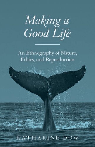 Making A Good Life An Ethnography Of Nature Ethics And Reproduction Katharine Dow