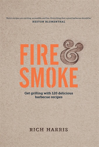 Fire Smoke Get Grilling With 120 Delicious Barbecue Recipes Rich Harris