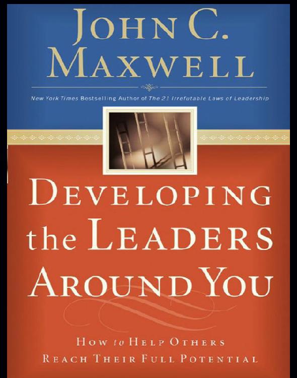 Developing The Leaders Around You How To Help Others Reach Their Full Potential John C Maxwell
