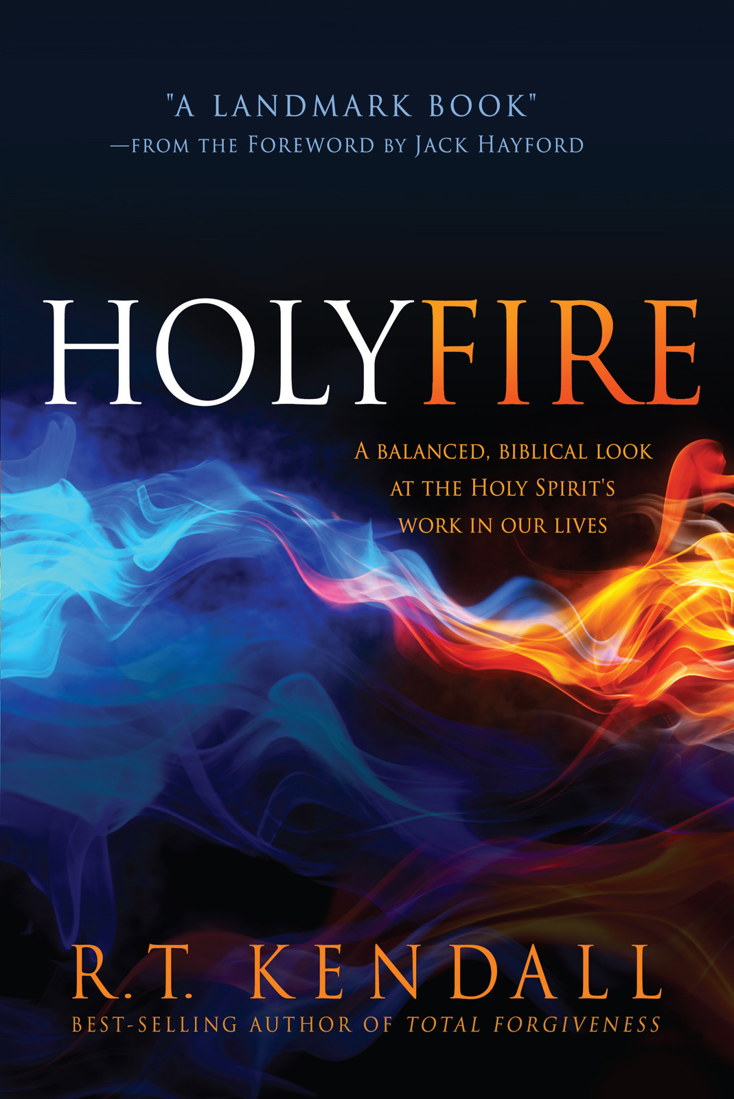 Holy Fire A Balanced Biblical Look At The Holy Spirits Work In Our Lives Rt Kendall Kendall