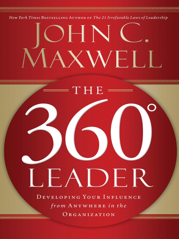 The 360 Degree Leader With Workbook Developing Your Influence From Anywhere In The Organization John C Maxwell