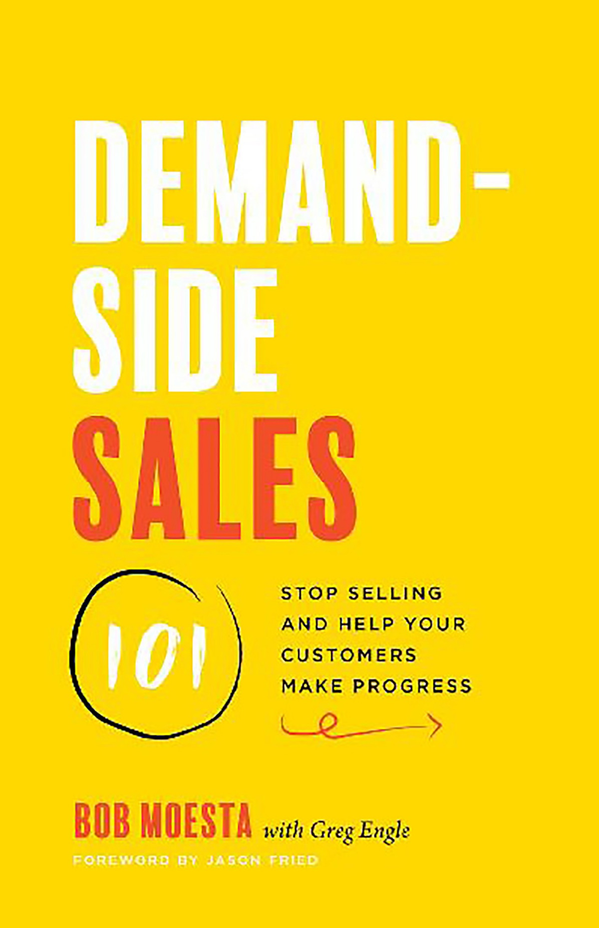 Demandside Sales 101 Stop Selling And Help Your Customers Make Progress Bob Moesta