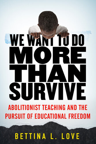 We Want To Do More Than Survive Abolitionist Teaching And The Pursuit Of Educational Freedom Bettina Love