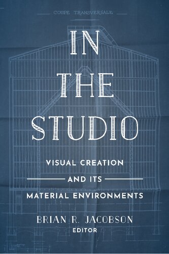 In The Studio Visual Creation And Its Material Environments Brian R Jacobson Editor