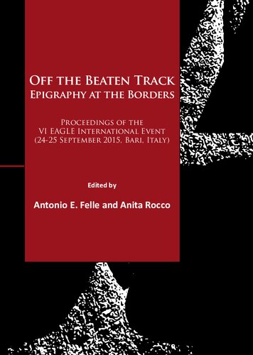 Off The Beaten Track Epigraphy At The Borders 1st Edition Antonio E Felle