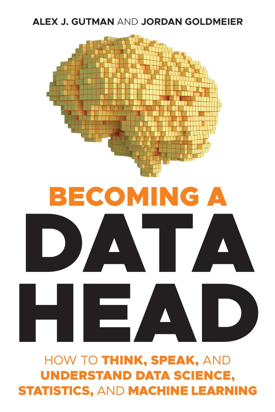 Becoming A Data Head How To Think Speak And Understand Data Science Statistics And Machine Learning 1st Edition Alex J Gutman Jordan Goldmeier