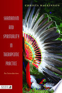 Shamanism And Spirituality In Therapeutic Practice An Introduction 1st Edition Mackinnon