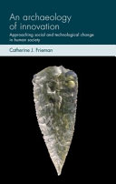 An Archaeology Of Innovation Approaching Social And Technological Change In Human Society Social Archaeology And Material Worlds 1st Edition Frieman