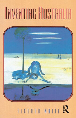 Inventing Australia Images And Identity 16881980 Richard White