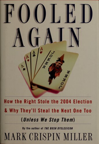 Fooled Again How The Right Stole The 2004 Election And Why Theyll Steal The Next One Too Unless We Stop Them 1st Edition Mark Crispin Miller