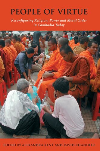 People Of Virtue Reconfiguring Religion Power And Morality In Cambodia Today Alexandra Kent