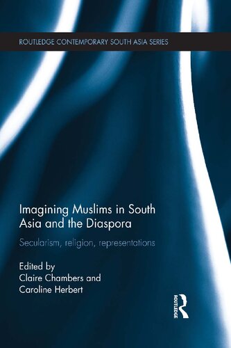 Imagining Muslims In South Asia And The Diaspora Secularism Religion Representations 1st Edition Claire Chambers Editor